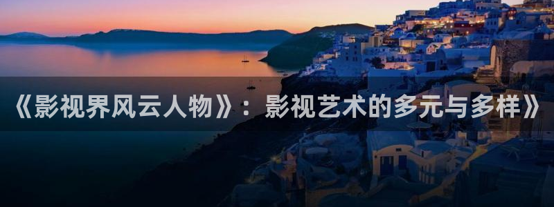 98影院在线：《影视界风云人物》：影视艺术的多元与多样》