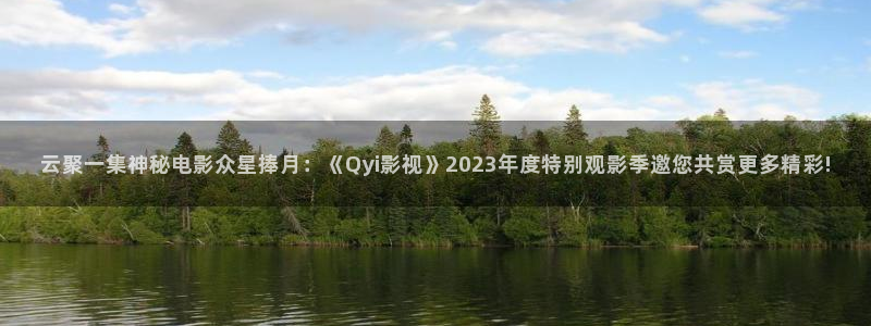 798影院在线观看：云聚一集神秘电影众星捧月：《Qyi影视》2023年度特别观影季邀您共赏更多精彩!