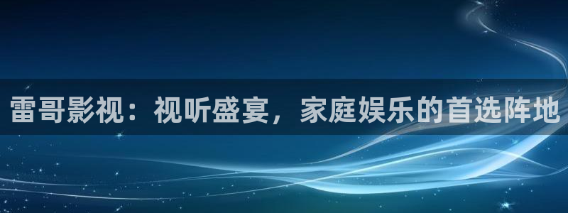 98天堂电影网：雷哥影视：视听盛宴，家庭娱乐的首选阵地